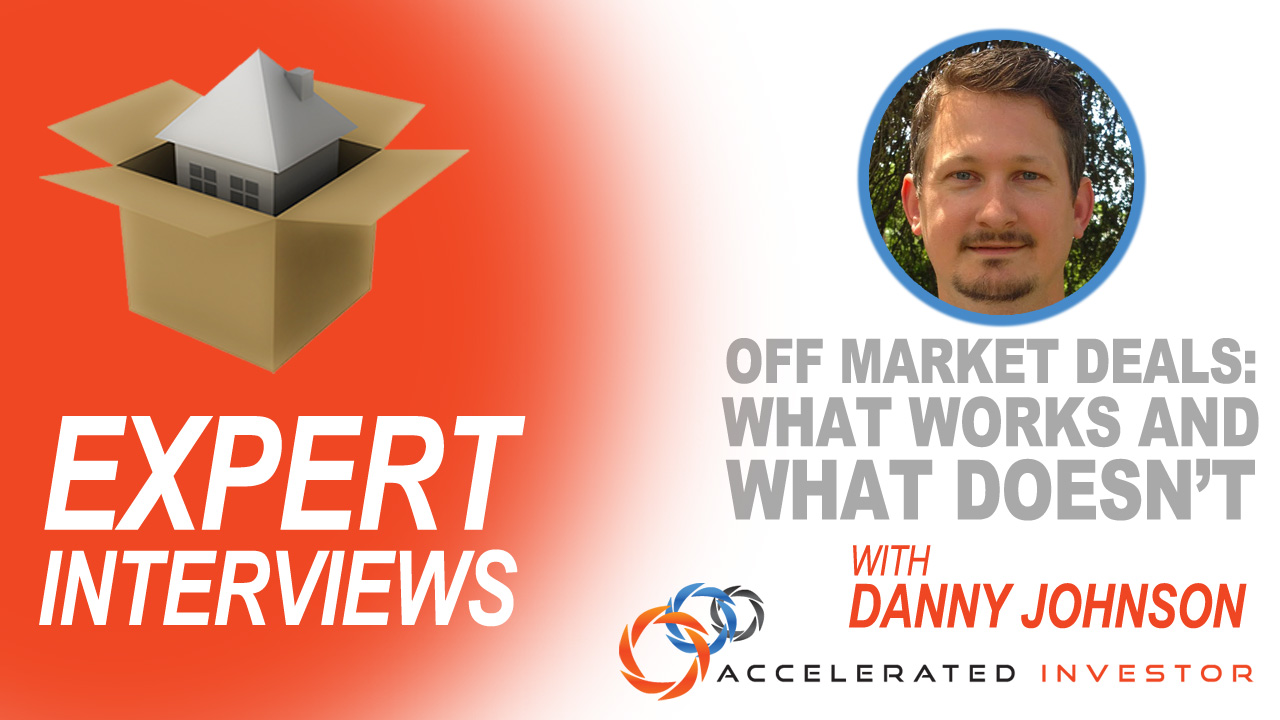 EXPERT INTERVIEWS – Off Market Deals: What Works and What Doesn't With Danny Johnson